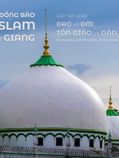 Đồng bào Chăm Islam An Giang: Gắn kết giữa đạo và đời, tôn giáo và dân tộc 